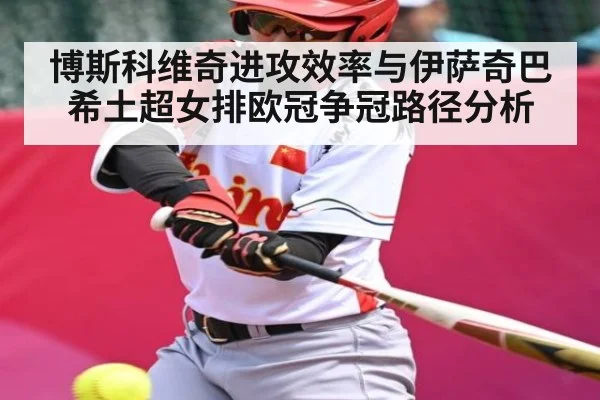 博斯科维奇进攻效率与伊萨奇巴希土超女排欧冠争冠路径分析